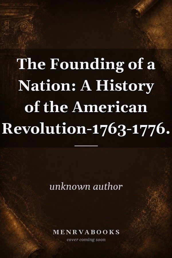 The Founding of a Nation: A History of the American Revolution, 1763-1776