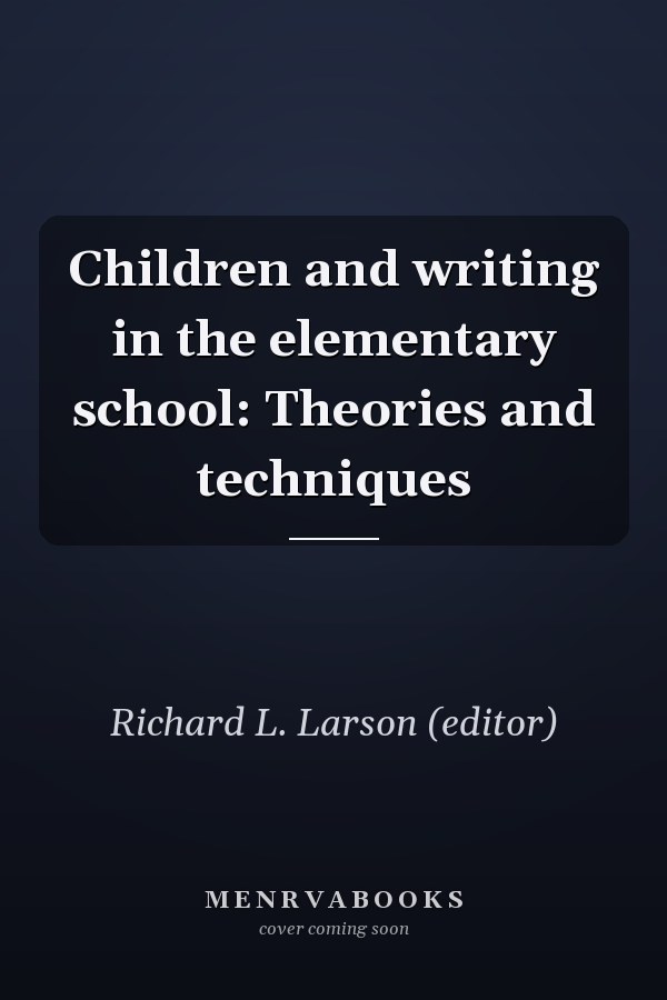 Children and Writing in the Elementary School: Theories and Techniques
