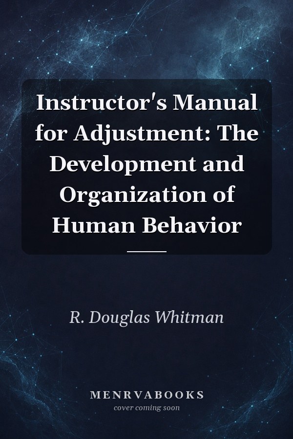 Instructor's Manual for Adjustment: The Development and Organization of Human Behavior