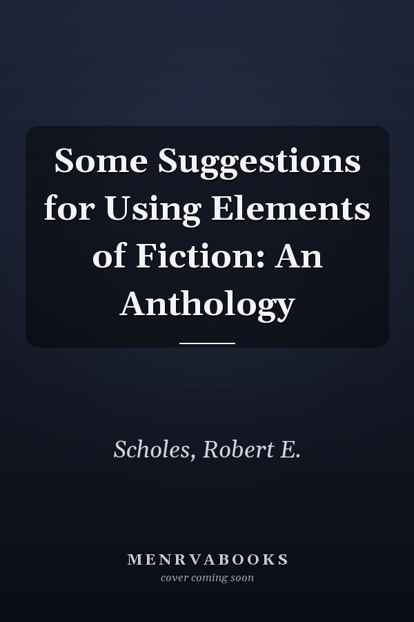 Some Suggestions for Using Elements of Fiction: An Anthology