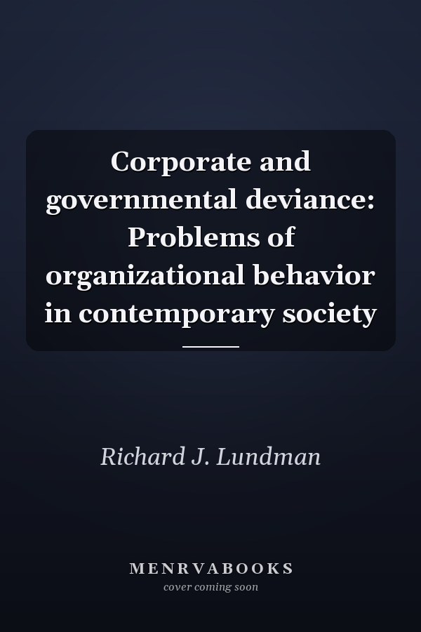 Corporate and Governmental Deviance: Problems of Organizational Behavior in Contemporary Society