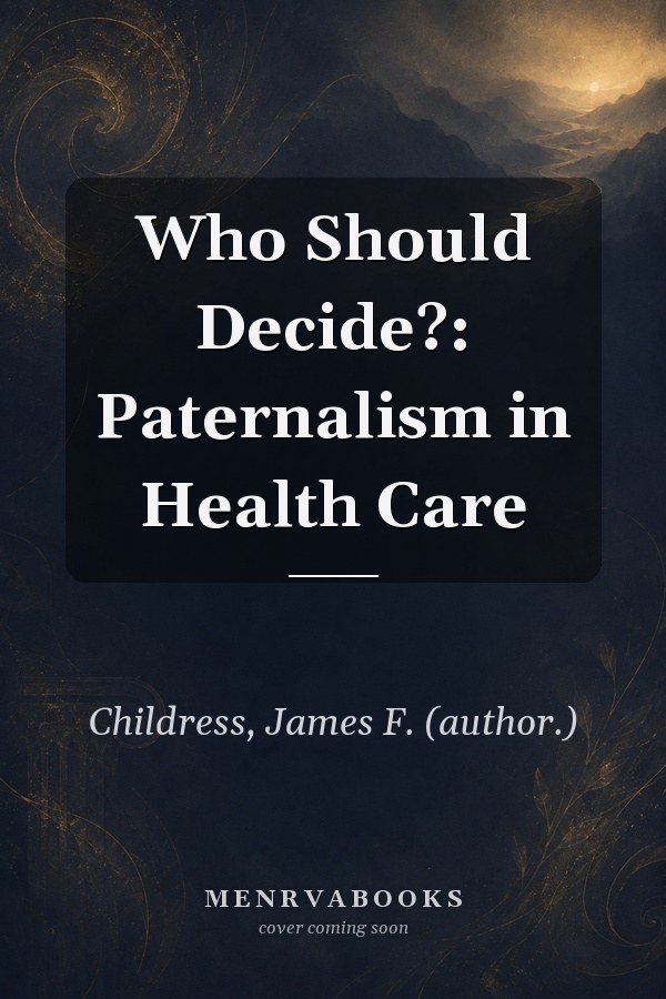 Who Should Decide?: Paternalism in Health Care