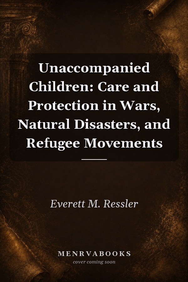 Unaccompanied Children: Care and Protection in Wars, Natural Disasters, and Refugee Movements