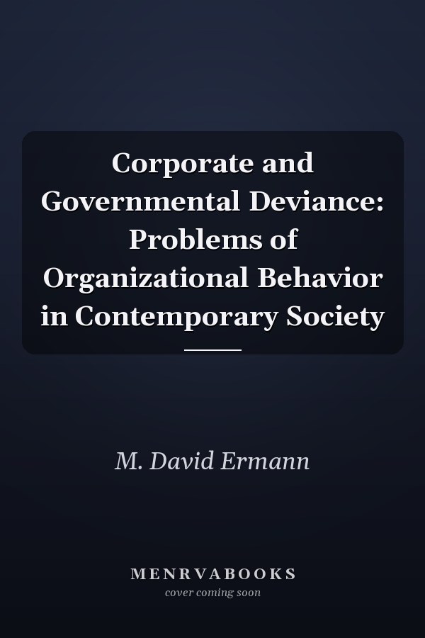 Corporate and Governmental Deviance: Problems of Organizational Behavior in Contemporary Society