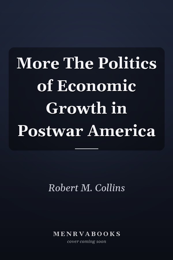 More The Politics of Economic Growth in Postwar America