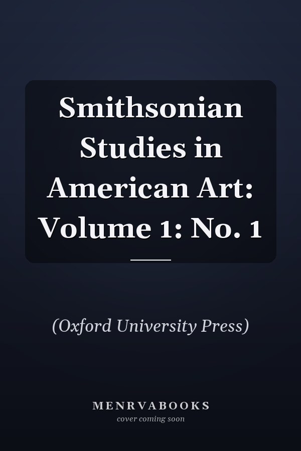 Smithsonian Studies in American Art: Volume 1, No. 1