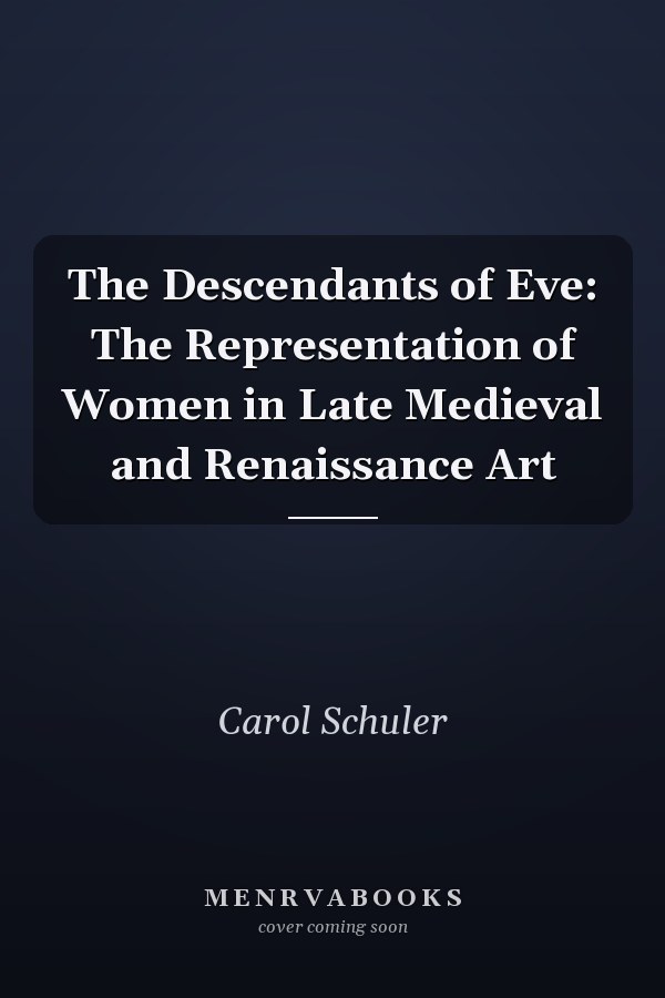 The Descendants of Eve: The Representation of Women in Late Medieval and Renaissance Art