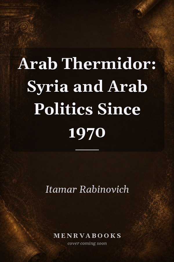 Arab Thermidor: Syria and Arab Politics Since 1970