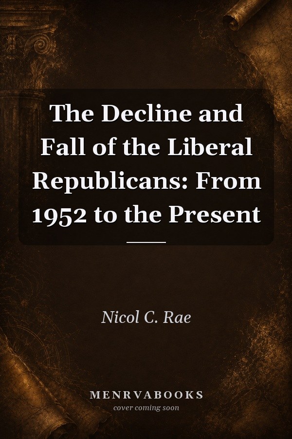 The Decline and Fall of the Liberal Republicans: From 1952 to the Present