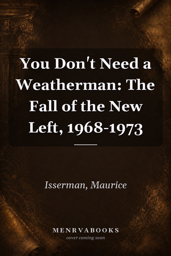 You Don't Need a Weatherman: The Fall of the New Left, 1968-1973