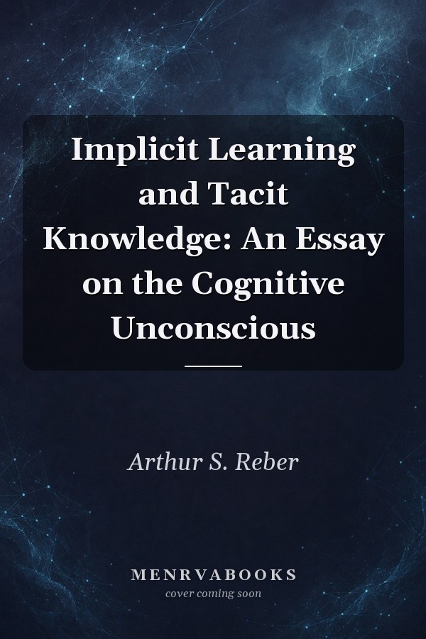 Implicit Learning and Tacit Knowledge: An Essay on the Cognitive Unconscious