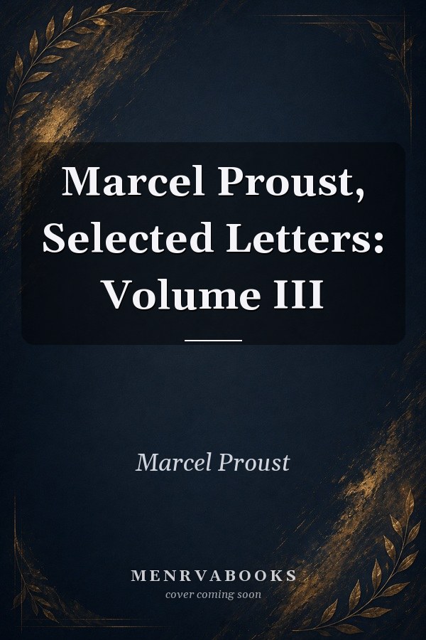Marcel Proust, Selected Letters: Volume III
