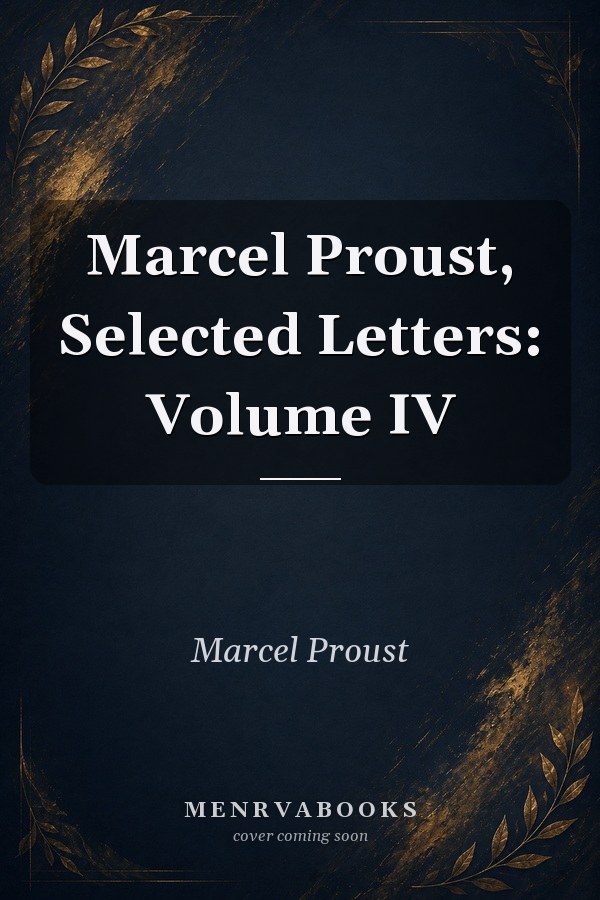 Marcel Proust, Selected Letters: Volume IV