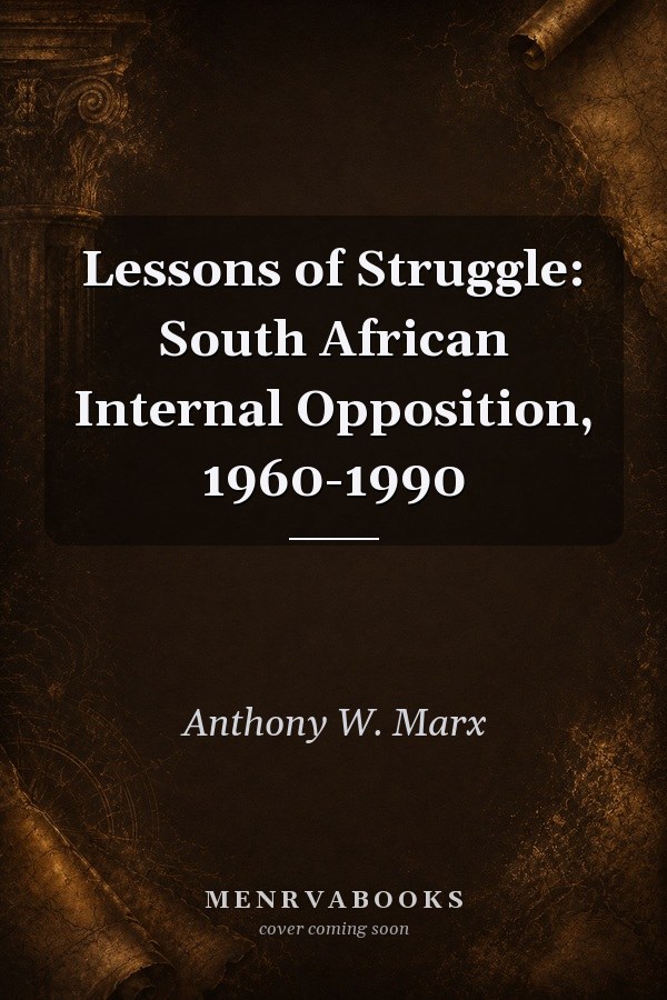 Lessons of Struggle: South African Internal Opposition, 1960-1990