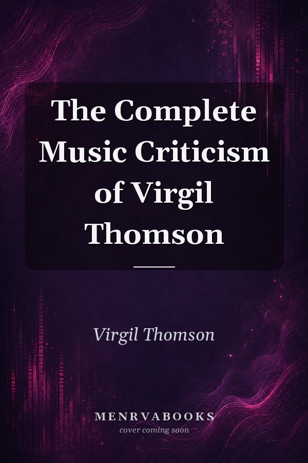 The Complete Music Criticism of Virgil Thomson