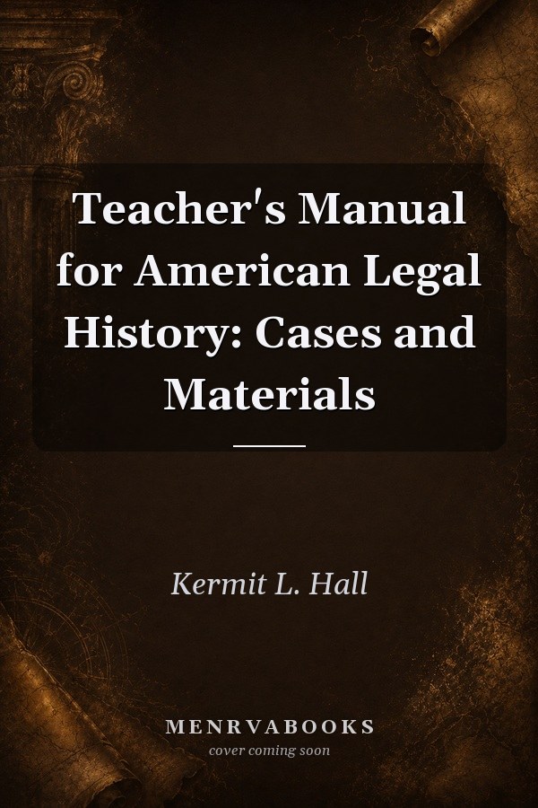 Teacher's Manual for American Legal History: Cases and Materials