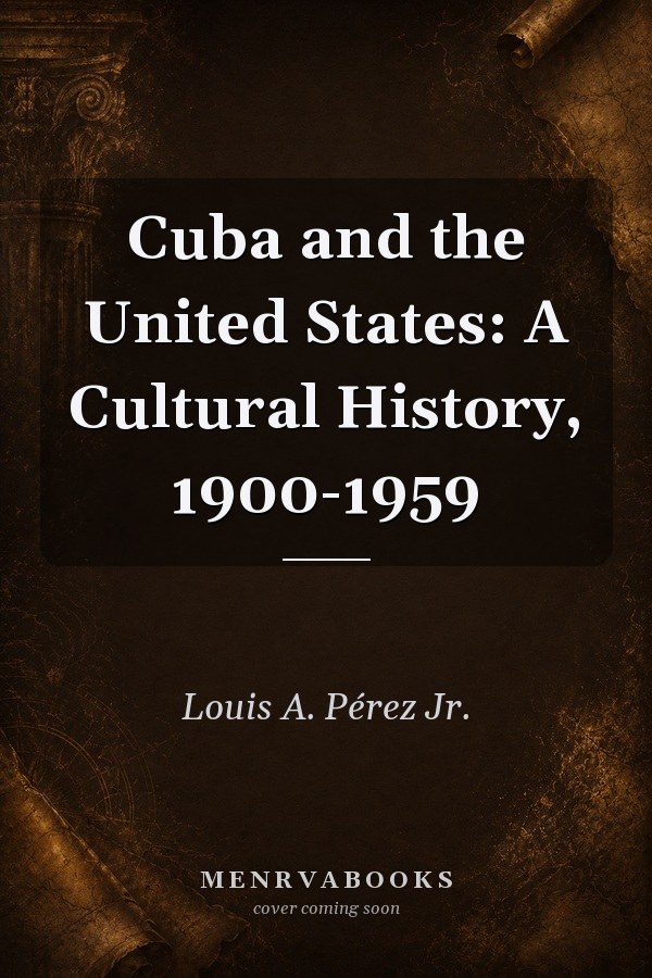 Cuba and the United States: A Cultural History, 1900-1959