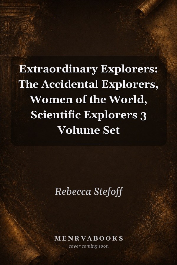 Extraordinary Explorers: The Accidental Explorers, Women of the World, Scientific Explorers