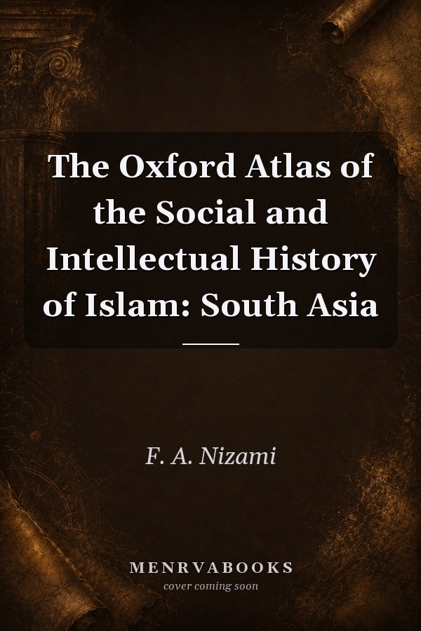 The Oxford Atlas of the Social and Intellectual History of Islam: South Asia