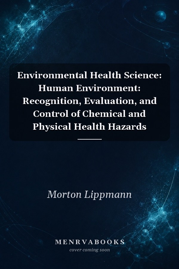 Environmental Health Science: Human Environment: Recognition, Evaluation, and Control of Chemical and Physical Health Hazards