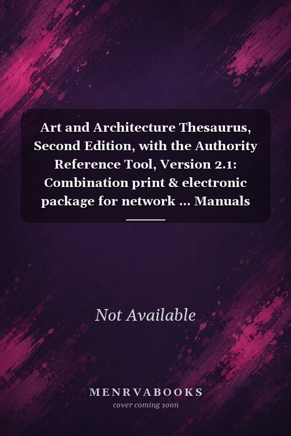 Art and Architecture Thesaurus, Second Edition, with the Authority Reference Tool, Version 2.1: Combination print & electronic package for network ... Manuals and Quick Reference Cards for ART