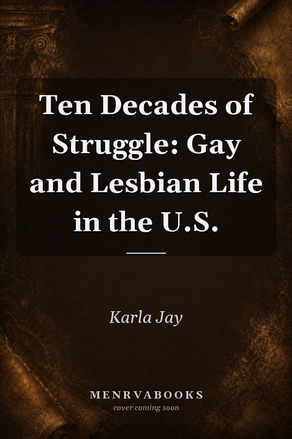 Ten Decades of Struggle: Gay and Lesbian Life in the U.S.