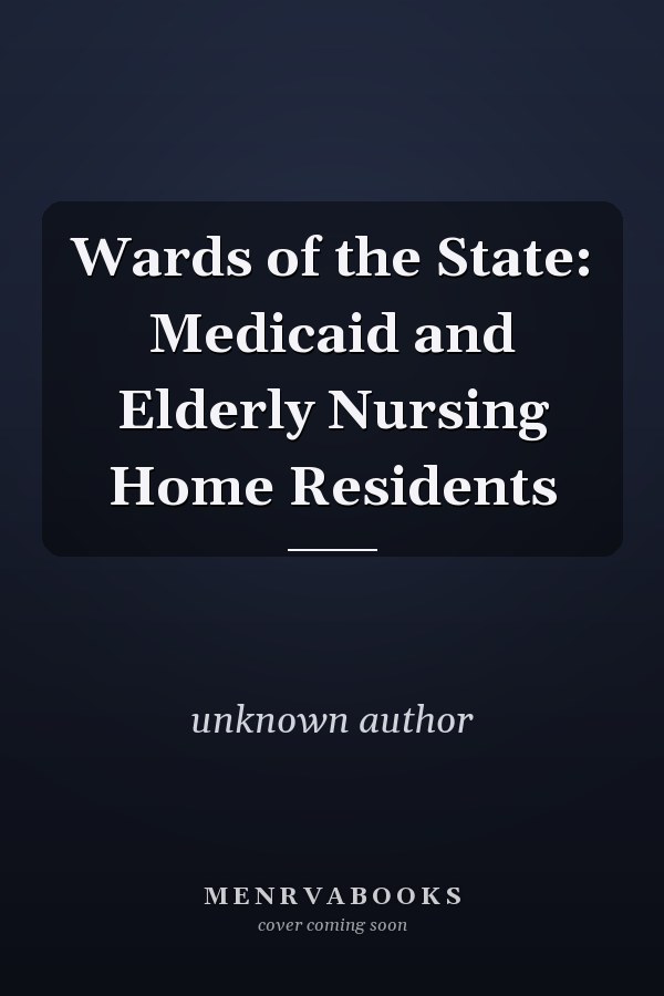 Wards of the State: Medicaid and Elderly Nursing Home Residents