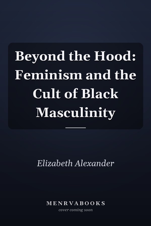 Beyond the Hood: Feminism and the Cult of Black Masculinity