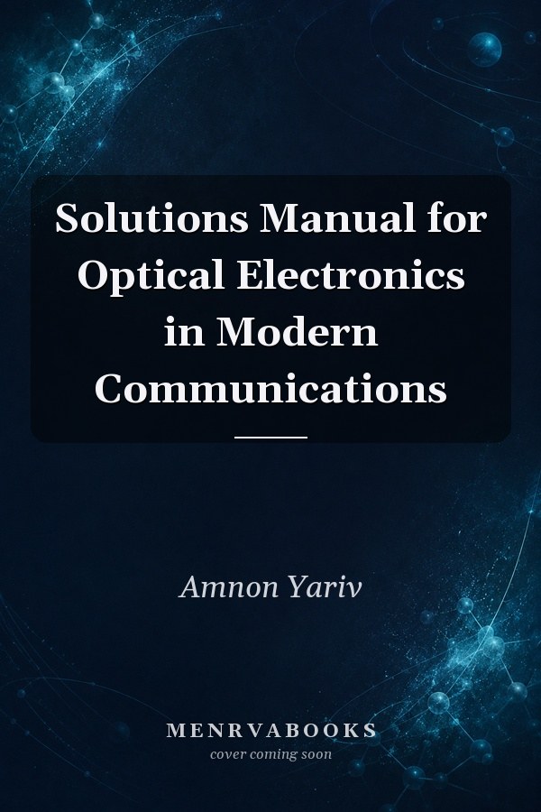 Solutions Manual for Optical Electronics in Modern Communications