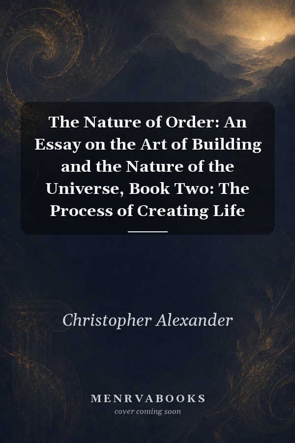 The Nature of Order: An Essay on the Art of Building and the Nature of the Universe, Book Two: The Process of Creating Life