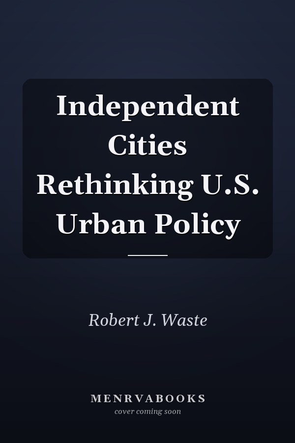 Independent Cities Rethinking U.S. Urban Policy