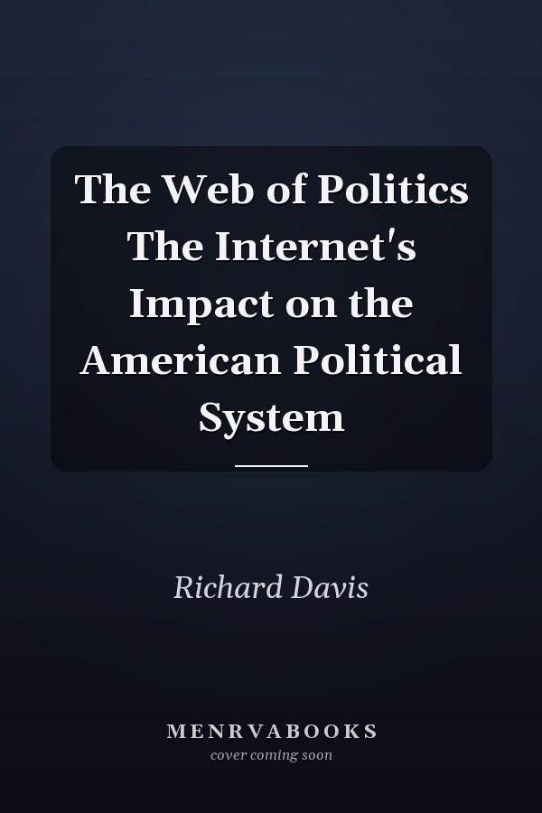 The Web of Politics The Internet's Impact on the American Political System