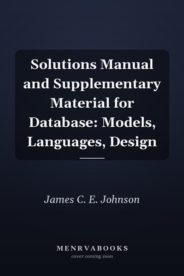 Solutions Manual and Supplementary Material for Database: Models, Languages, Design