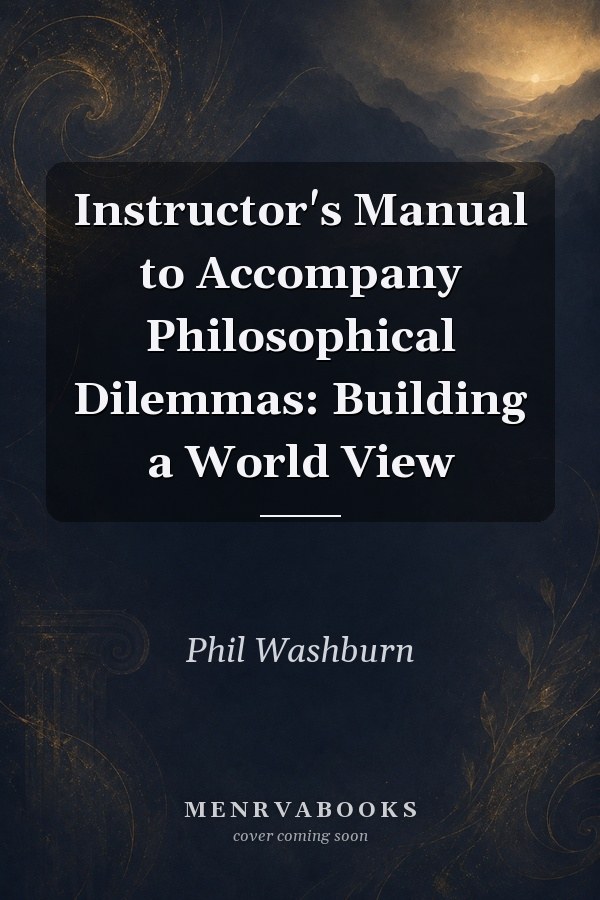 Instructor's Manual to Accompany Philosophical Dilemmas: Building a World View