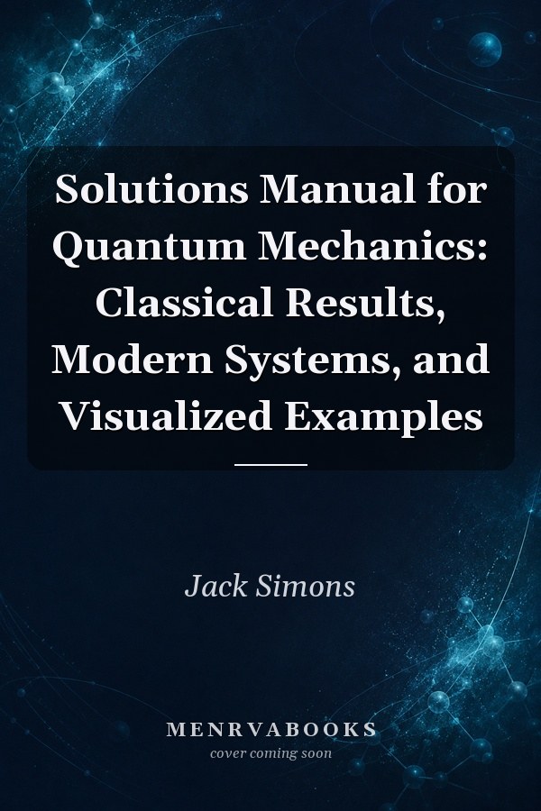 Solutions Manual for Quantum Mechanics: Classical Results, Modern Systems, and Visualized Examples