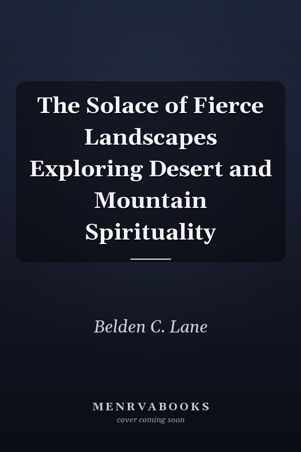 The Solace of Fierce Landscapes Exploring Desert and Mountain Spirituality