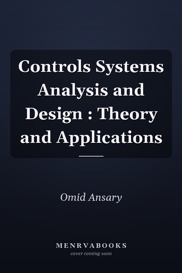 Control Systems Analysis and Design: Theory and Applications