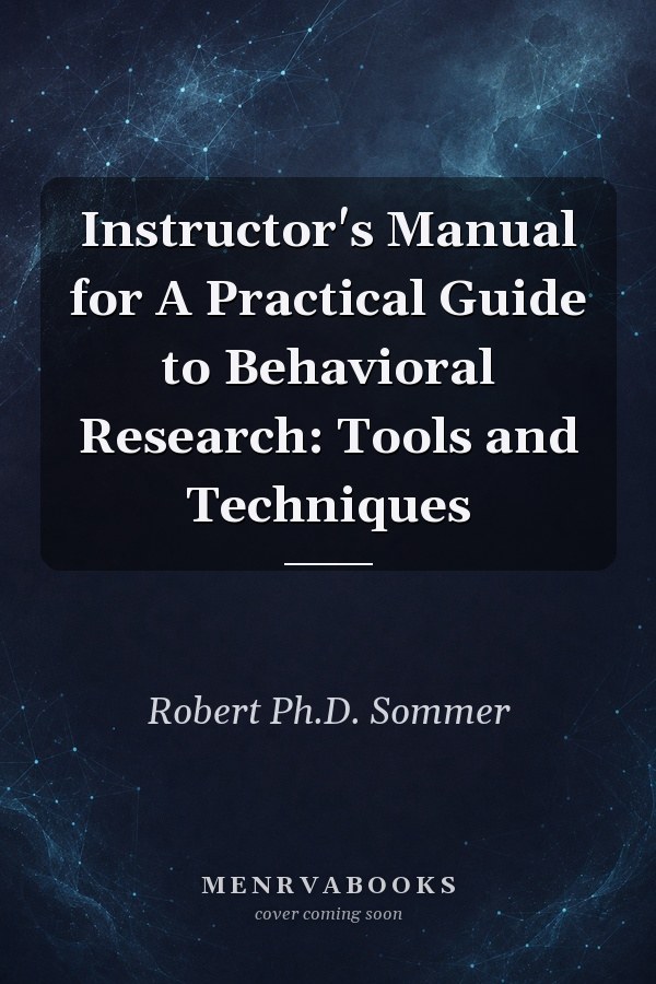 Instructor's Manual for A Practical Guide to Behavioral Research: Tools and Techniques
