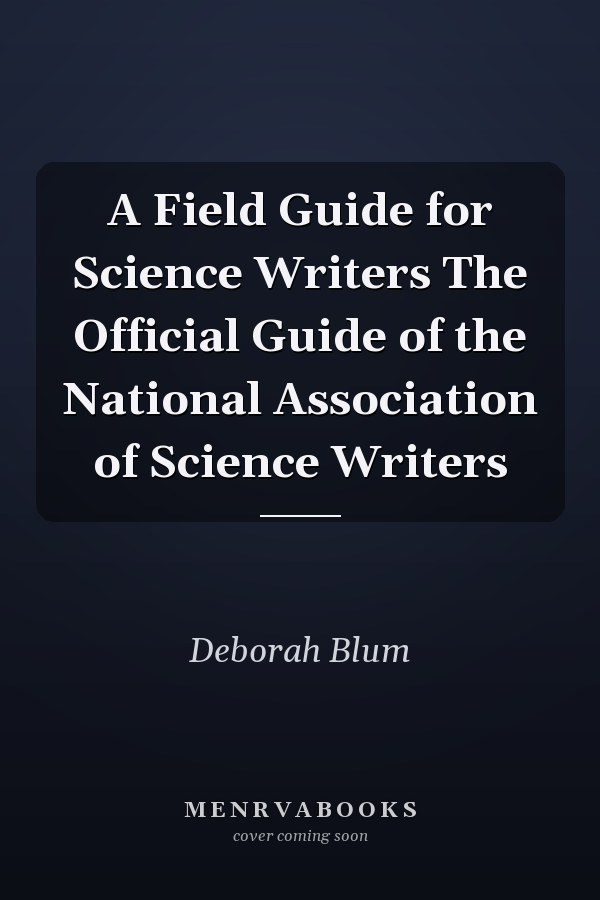 A Field Guide for Science Writers The Official Guide of the National Association of Science Writers