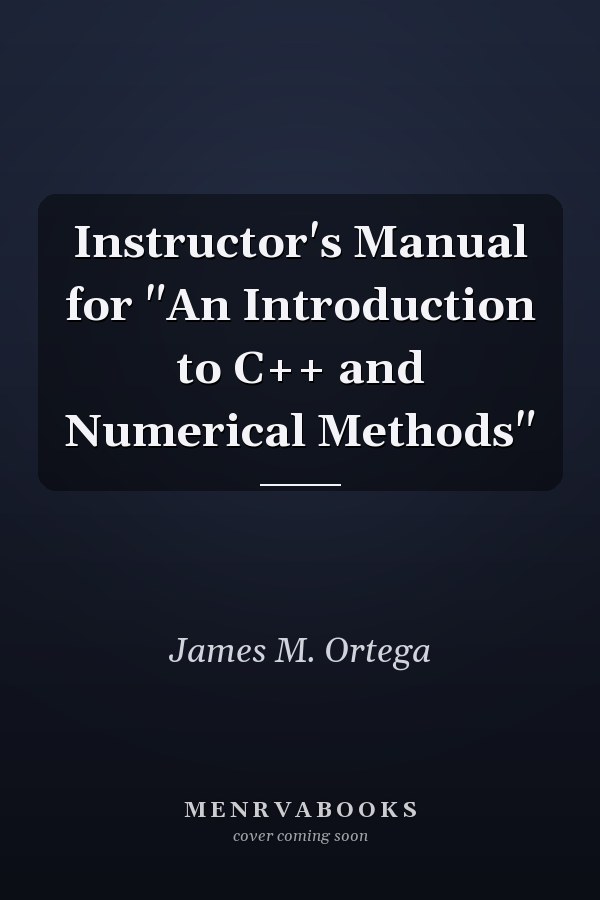 Instructor's Manual for An Introduction to C++ and Numerical Methods