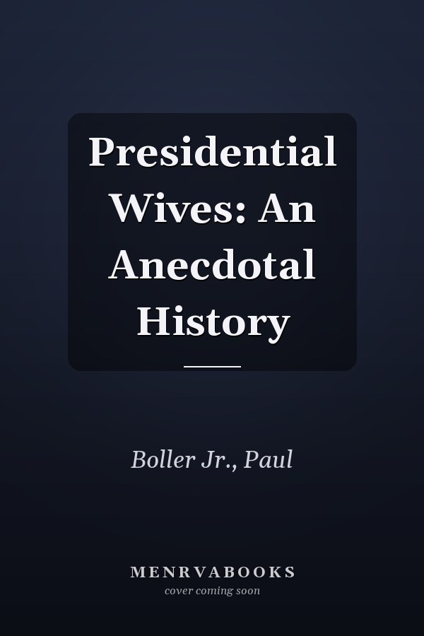 Presidential Wives: An Anecdotal History