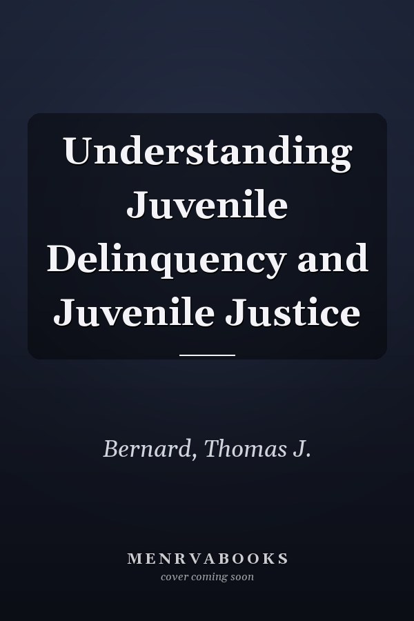 Understanding Juvenile Delinquency and Juvenile Justice