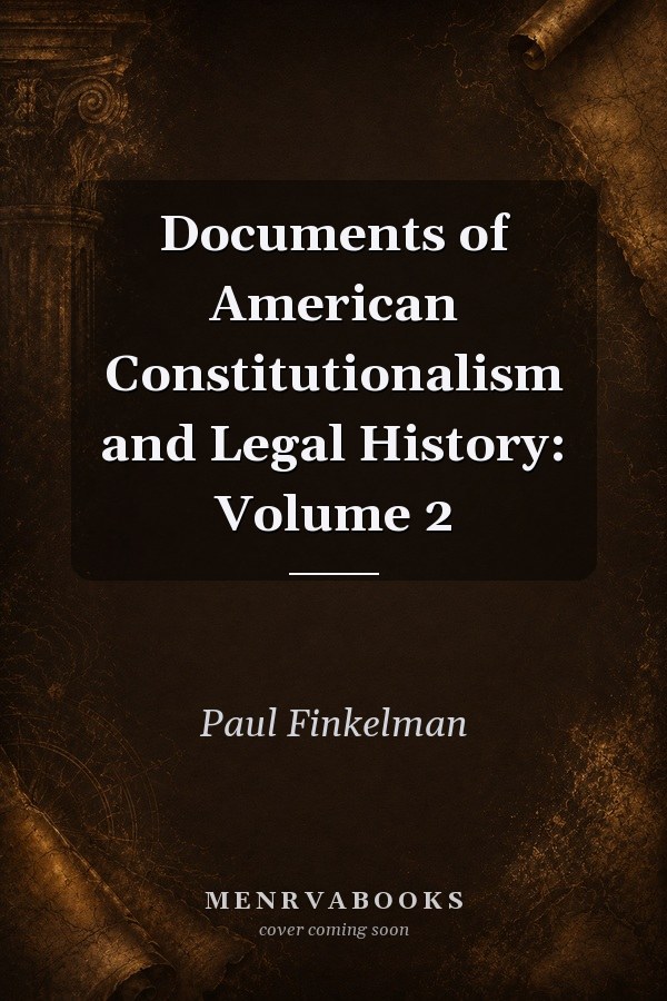 Documents of American Constitutionalism and Legal History: Volume 2