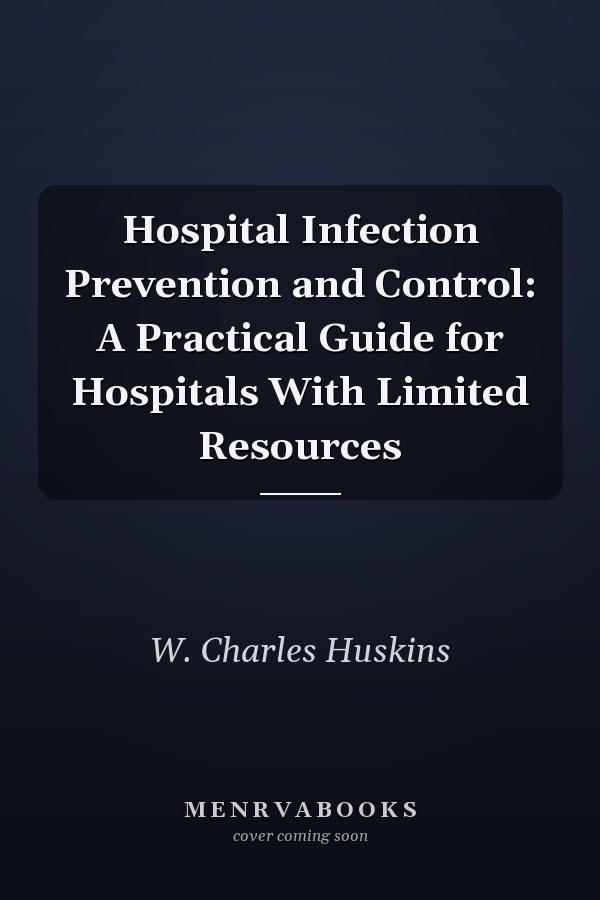 Hospital Infection Prevention and Control: A Practical Guide for Hospitals With Limited Resources