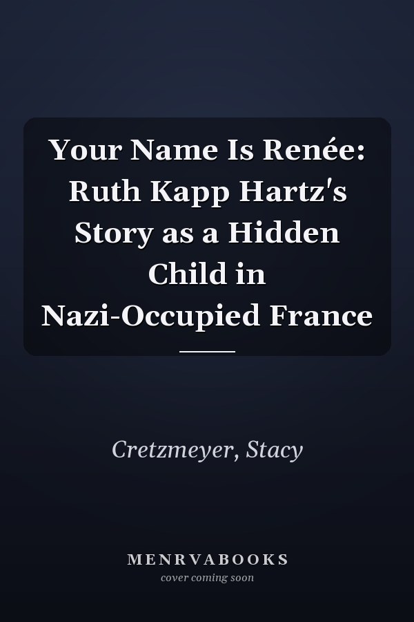 Your Name Is Renée: Ruth Kapp Hartz's Story as a Hidden Child in Nazi-Occupied France