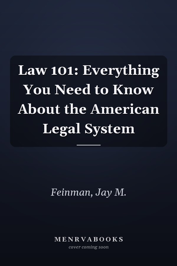 Law 101: Everything You Need to Know About the American Legal System