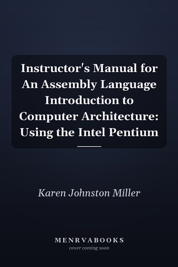 Instructor's Manual for An Assembly Language Introduction to Computer Architecture: Using the Intel Pentium