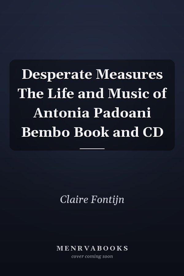 Desperate Measures The Life and Music of Antonia Padoani Bembo Book and CD