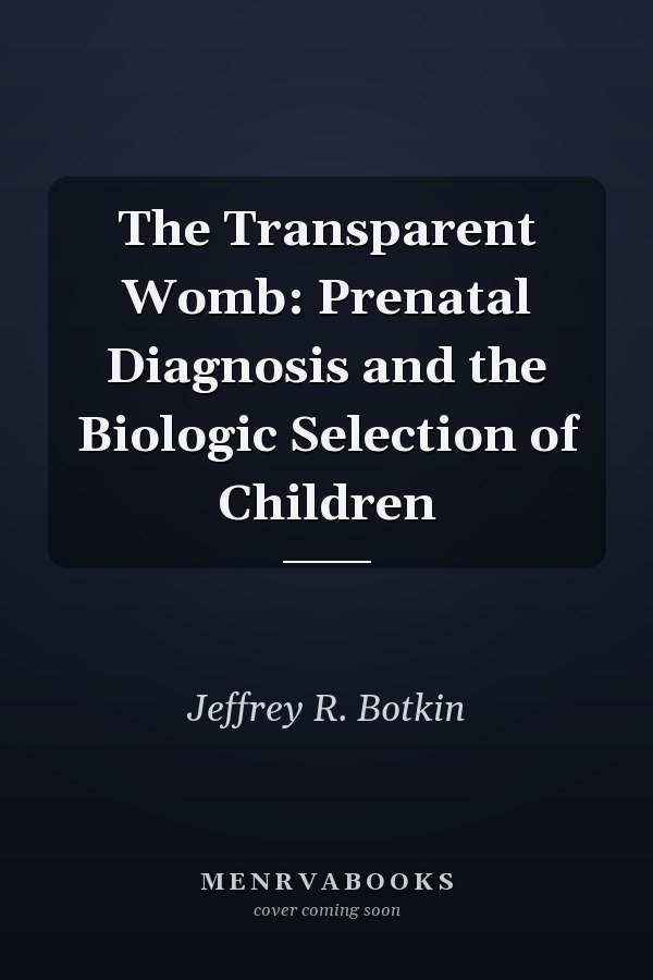 The Transparent Womb: Prenatal Diagnosis and the Biologic Selection of Children