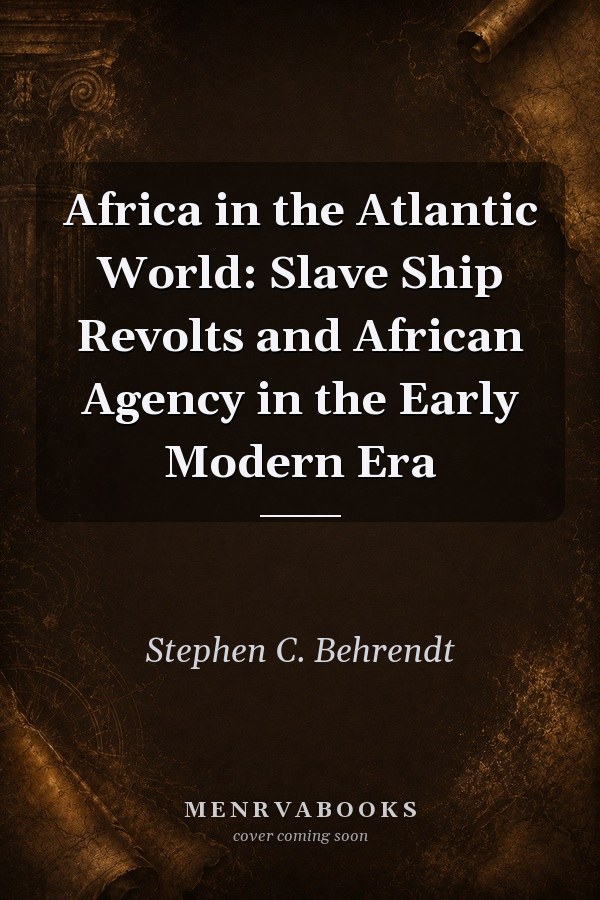Africa in the Atlantic World: Slave Ship Revolts and African Agency in the Early Modern Era